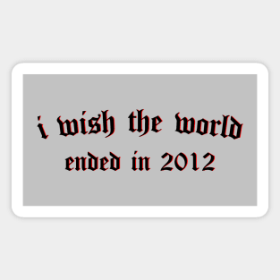 i wish the world ended in 2012 (black) Magnet